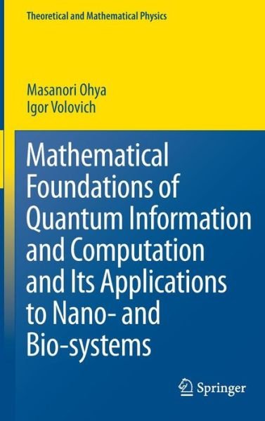 Cover for Masanori Ohya · Mathematical Foundations of Quantum Information and Computation and Its Applications to Nano- and Bio-systems - Theoretical and Mathematical Physics (Hardcover Book) [2011 edition] (2011)