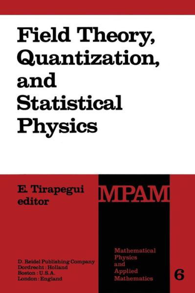 E Tirapegui · Field Theory, Quantization and Statistical Physics: in Memory of Bernard Jouvet - Mathematical Physics and Applied Mathematics (Paperback Book) [Softcover Reprint of the Original 1st Ed. 1981 edition] (2011)