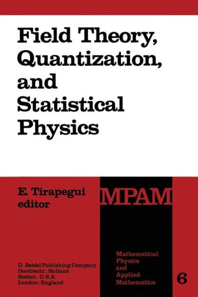 Cover for E Tirapegui · Field Theory, Quantization and Statistical Physics: in Memory of Bernard Jouvet - Mathematical Physics and Applied Mathematics (Paperback Book) [Softcover Reprint of the Original 1st Ed. 1981 edition] (2011)