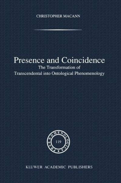 Cover for Chr Macann · Presence and Coincidence: The Transformation of Transcendental into Ontological Phenomenology - Phaenomenologica (Paperback Book) [Softcover reprint of the original 1st ed. 1991 edition] (2012)
