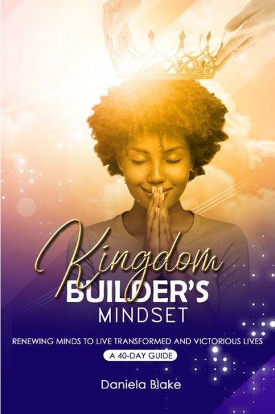 Cover for Daniela Blake · Kingdom Builder's Mindset: Renewing Minds to Live Transformed and Victorious Lives - A 40-day guide (Taschenbuch) (2021)