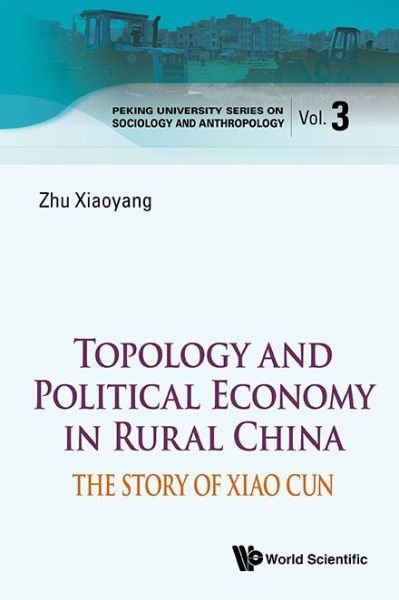Cover for Zhu, Xiaoyang (Peking Univ, China) · Topography Of Politics In Rural China: The Story Of Xiaocun - Peking University Series On Sociology And Anthropology (Hardcover Book) (2014)