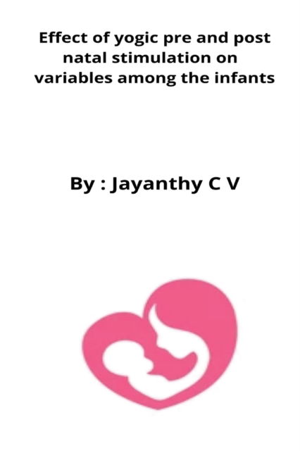 Cover for Jayanthy C V · Effect of yogic pre and post natal stimulation on variables among the infants (Paperback Book) (2022)