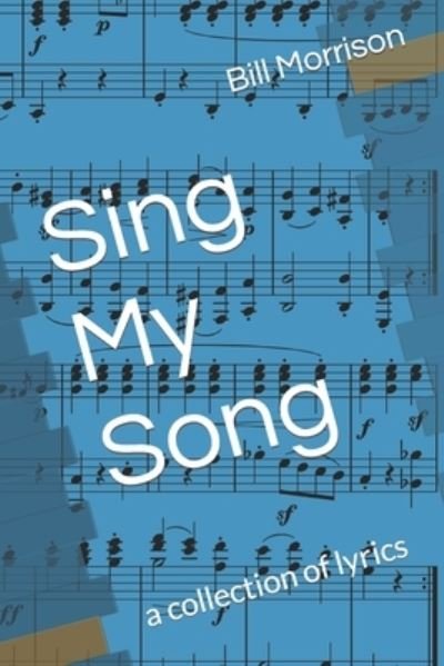 Cover for Bill Morrison · Sing My Song: a collection of lyrics (Pocketbok) (2022)