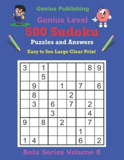 Cover for Genius Publishing · Publishing 500 Genius Sudoku Puzzles and Answers Beta Series Volume 8: Easy to See Large Clear Print - Beta Genius Sudoku Puzzles (Paperback Book) (2021)