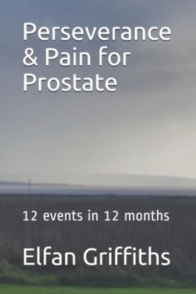 Cover for Elfan Dan Griffiths Mba · Perseverance &amp; Pain for Prostate: 12 Events in 12 months (Paperback Bog) (2021)