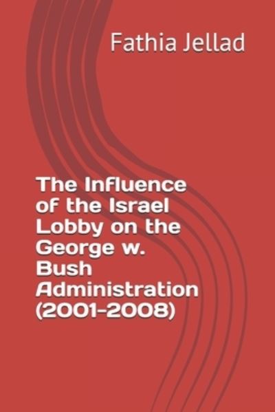 Cover for Fathia Jellad · The Influence of the Israel Lobby on the George w. Bush Administration (2001-2008) (Paperback Book) (2021)