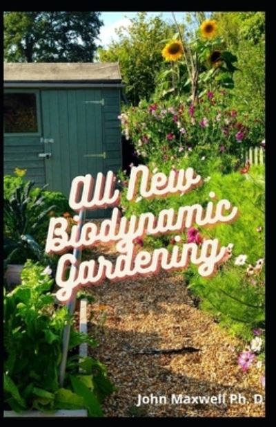 All New Biodynamic Gardening - John Maxwell - Books - Independently Published - 9798720447700 - March 11, 2021