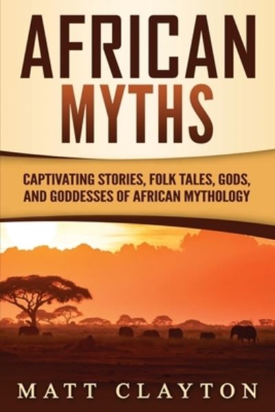 Cover for Matt Clayton · African Myths: Captivating Stories, Folk Tales, Gods, and Goddesses of African Mythology (Pocketbok) (2022)