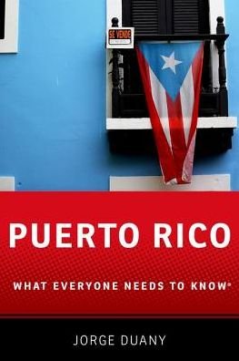 Cover for Duany, Jorge (Director, Cuban Research Institute; Professor of Anthropology, Department of Global &amp; Sociocultural Studies,, Director, Cuban Research Institute; Professor of Anthropology, Department of Global &amp; Sociocultural Studies,, Steven J. Green Schoo · Puerto Rico: What Everyone Needs to Know® - What Everyone Needs to Know (Pocketbok) (2017)