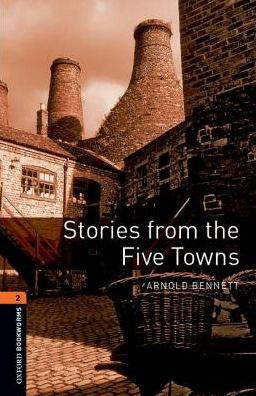 Oxford Bookworms Library: Level 2:: Stories from The Five Towns Audio Pack - Oxford Bookworms Library - Arnold Bennett - Books - Oxford University Press - 9780194637701 - July 7, 2016