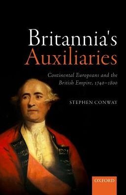 Cover for Conway, Stephen (Professor of History, Professor of History, University College London) · Britannia's Auxiliaries: Continental Europeans and the British Empire, 1740-1800 (Hardcover bog) (2017)
