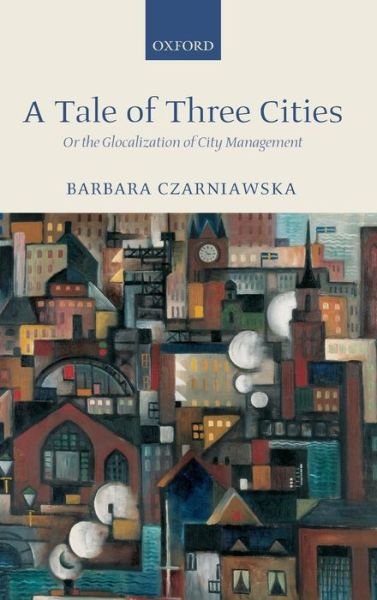 Cover for Czarniawska, Barbara (, School of Economics and Commercial Law, Gothenburg University) · A Tale of Three Cities: Or the Glocalization of City Management (Innbunden bok) (2002)