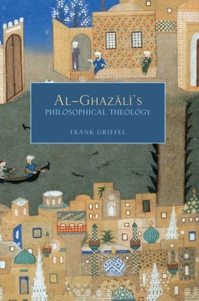 Cover for Griffel, Frank (Professor of Islamic Studies, Professor of Islamic Studies, Yale University, New York, NY) · Al-Ghazali's Philosophical Theology (Pocketbok) (2012)