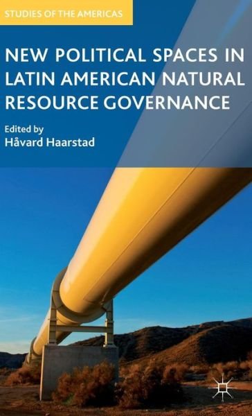 Cover for Havard Haarstad · New Political Spaces in Latin American Natural Resource Governance - Studies of the Americas (Gebundenes Buch) (2012)