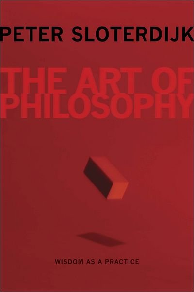 Cover for Peter Sloterdijk · The Art of Philosophy: Wisdom as a Practice (Gebundenes Buch) (2012)