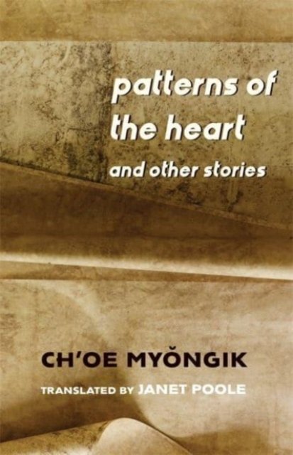 Cover for Myongik Ch’oe · Patterns of the Heart and Other Stories - Weatherhead Books on Asia (Hardcover Book) (2024)