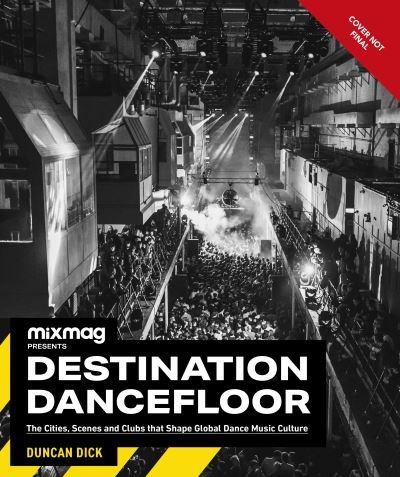 Destination Dancefloor: A Global Atlas of Dance Music and Club Culture From London to Tokyo, Chicago to Berlin and Beyond - Mixmag - Bøker - Dorling Kindersley Ltd - 9780241582701 - 6. oktober 2022