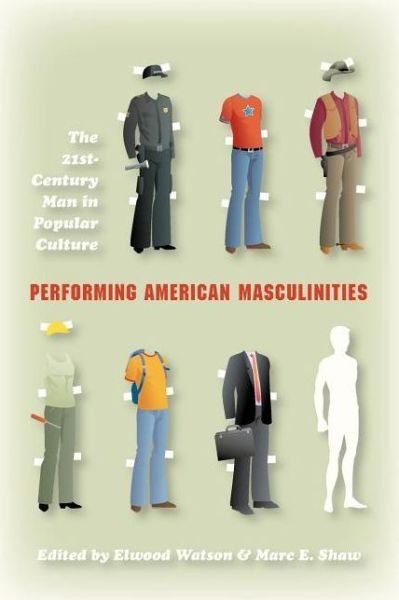 Cover for Elwood Watson · Performing American Masculinities: The 21st-Century Man in Popular Culture (Paperback Book) (2011)