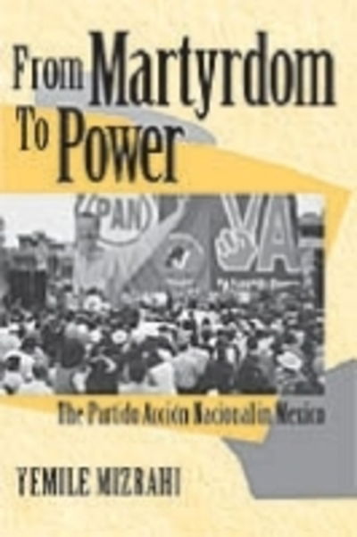 Cover for Yemile Mizrahi · From Martyrdom to Power: The Partido Accion Nacional in Mexico - Kellogg Institute Series on Democracy and Development (Paperback Book) (2003)