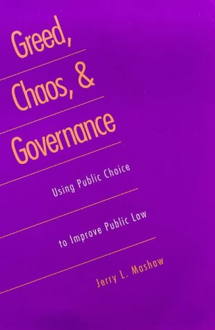 Greed, Chaos, and Governance: Using Public Choice to Improve Public Law - Jerry L. Mashaw - Books - Yale University Press - 9780300078701 - January 11, 1999