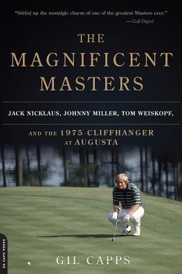The Magnificent Masters: Jack Nicklaus, Johnny Miller, Tom Weiskopf, and the 1975 Cliffhanger at Augusta - Gil Capps - Books - Hachette Books - 9780306823701 - March 10, 2015