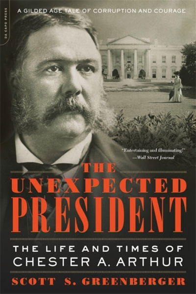 The Unexpected President: The Life and Times of Chester A. Arthur - Scott S. Greenberger - Books - Hachette Books - 9780306922701 - June 27, 2019