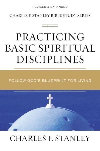 Cover for Charles F. Stanley · Practicing Basic Spiritual Disciplines: Follow God's Blueprint for Living - Charles F. Stanley Bible Study Series (Paperback Book) (2020)