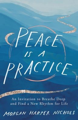 Cover for Morgan Harper Nichols · Peace Is a Practice: An Invitation to Breathe Deep and Find a New Rhythm for Life (Hardcover Book) (2022)