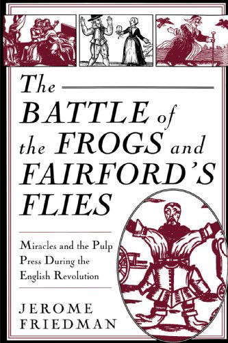 The Battle of the Frogs and Fairford's Flies: Miracles and the Pulp Press During the English Revolution - Na Na - Books - Palgrave USA - 9780312101701 - September 14, 1993