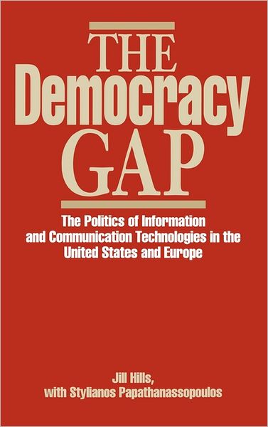 Cover for Jill Hills · The Democracy Gap: The Politics of Information and Communication Technologies in the United States and Europe (Hardcover Book) (1991)
