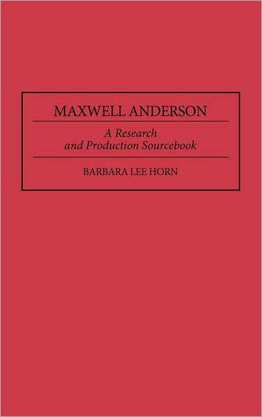 Cover for Barbara L. Horn · Maxwell Anderson: A Research and Production Sourcebook - Modern Dramatists Research and Production Sourcebooks (Hardcover Book) [Annotated edition] (1996)