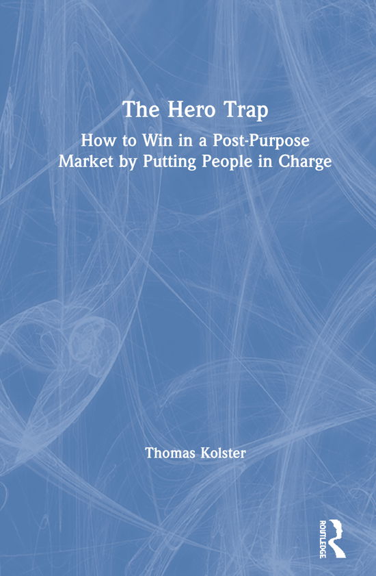 Cover for Thomas Kolster · The Hero Trap: How to Win in a Post-Purpose Market by Putting People in Charge (Hardcover Book) (2020)