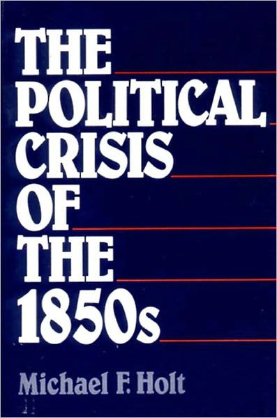 Cover for Holt, Michael F. (University of Virginia) · The Political Crisis of the 1850s (Paperback Book) [New edition] (1985)