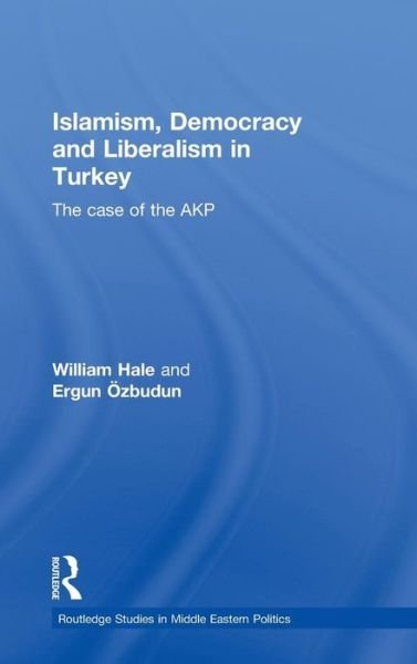 Islamism, Democracy and Liberalism in Turkey: The Case of the AKP - Routledge Studies in Middle Eastern Politics - William Hale - Boeken - Taylor & Francis Ltd - 9780415484701 - 9 september 2009