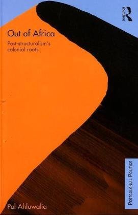 Cover for Ahluwalia, Pal (University of South Australia) · Out of Africa: Post-Structuralism's Colonial Roots - Postcolonial Politics (Paperback Book) (2010)