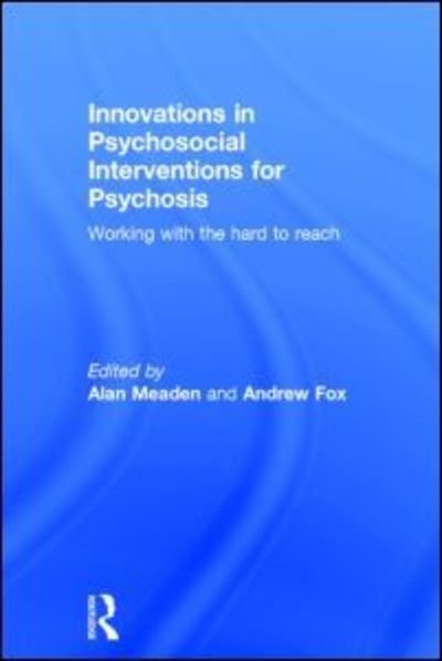 Cover for Meaden, Alan (Birmingham and Solihull Mental Health Trust, UK) · Innovations in Psychosocial Interventions for Psychosis: Working with the hard to reach (Gebundenes Buch) (2015)