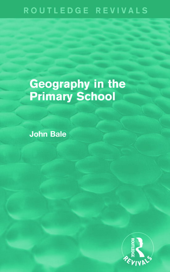 Cover for Bale, John (University of Keele, UK) · Geography in the Primary School (Routledge Revivals) - Routledge Revivals (Paperback Book) (2015)