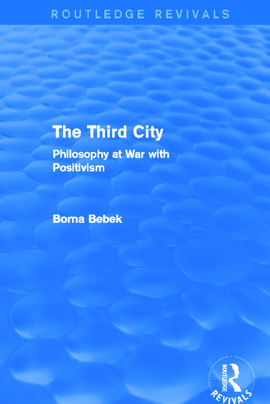 Cover for Borna Bebek · The Third City (Routledge Revivals): Philosophy at War with Positivism - Routledge Revivals (Paperback Book) (2015)