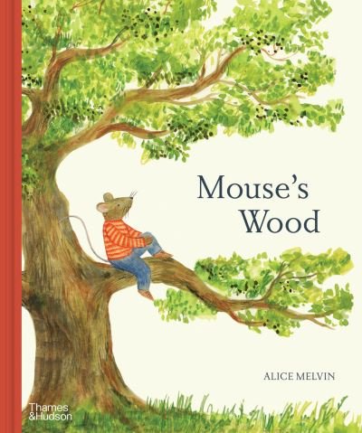 Mouse's Wood: A Year in Nature - Alice Melvin - Książki - Thames & Hudson Ltd - 9780500652701 - 28 kwietnia 2022