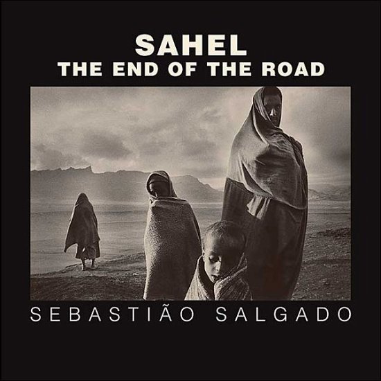Cover for Sebastiao Salgado · Sahel: The End of the Road - Series in Contemporary Photography (Inbunden Bok) (2004)