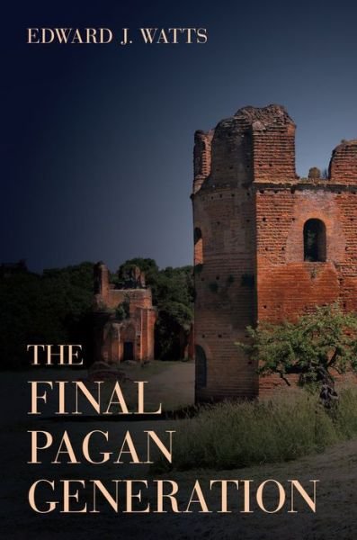 Cover for Edward J. Watts · The Final Pagan Generation: Rome's Unexpected Path to Christianity - Transformation of the Classical Heritage (Gebundenes Buch) (2015)