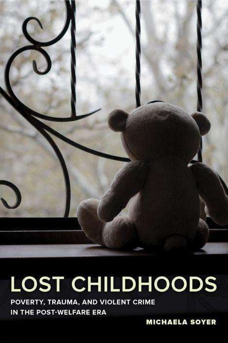 Lost Childhoods : Poverty, Trauma, and Violent Crime in the Post-Welfare Era (e-book)