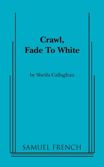 Cover for Sheila Callaghan · Crawl, Fade to White (Paperback Book) [Samuel French Acting edition] (2010)