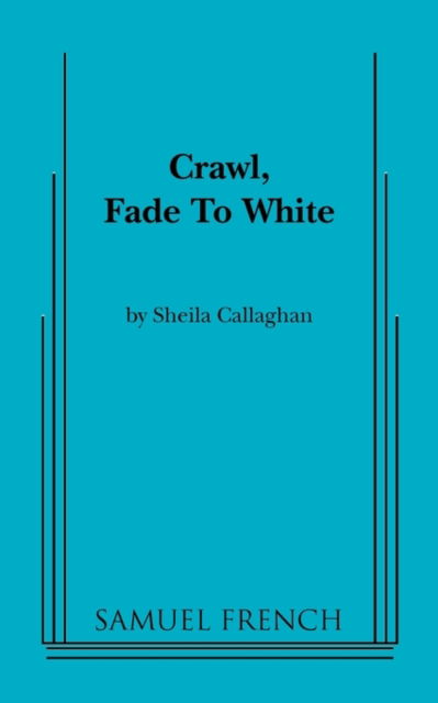 Crawl, Fade to White - Sheila Callaghan - Books - Samuel French Inc - 9780573696701 - May 7, 2010