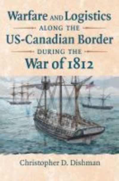 Cover for Christopher Dishman · Warfare and Logistics along the US-Canadian Border during the War of 1812 (Hardcover Book) (2021)