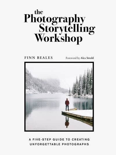 The Photography Storytelling Workshop: A five-step guide to creating unforgettable photographs - Finn Beales - Bøger - Quarto Publishing PLC - 9780711254701 - 27. oktober 2020