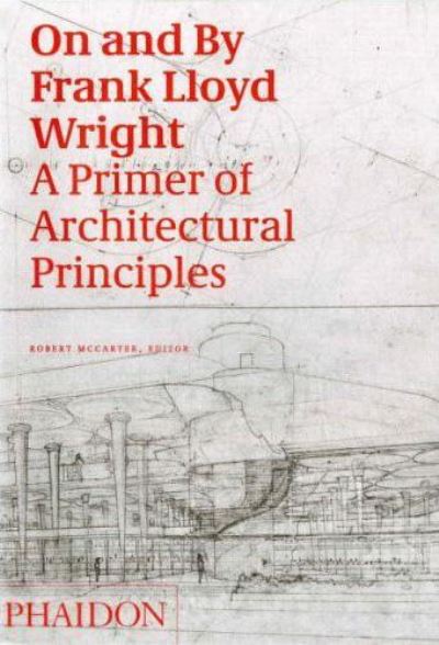 Cover for Robert McCarter · On and By Frank Lloyd Wright - A Primer of Architectural Principles (Hardcover Book) (2005)