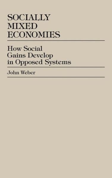 Cover for John Weber · Socially Mixed Economies: How Social Gains Develop in Opposed Systems (Hardcover Book) (2001)