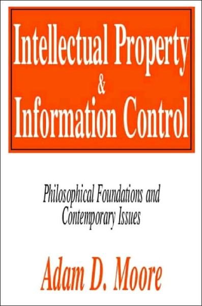 Intellectual Property and Information Control - Adam Moore - Libros - Taylor and Francis - 9780765800701 - 30 de abril de 2001